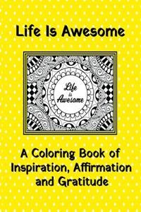 Life Is Awesome - A Coloring Book of Inspiration, Affirmation and Gratitude