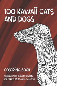 100 Kawaii Cats and Dogs - Coloring Book - 100 Beautiful Animals Designs for Stress Relief and Relaxation