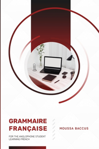 Grammaire Française: For the Anglophone Student Learning French