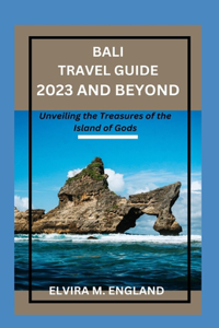 Bali Travel Guide 2023 and Beyond
