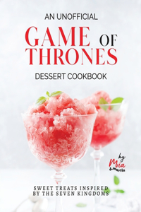 Unofficial Game of Thrones Dessert Cookbook