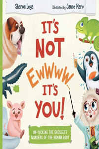 It's Not Ewwww...It'syou!: Un-Yucking the Grossest Wonders of the Human Body. for Ages 3-8