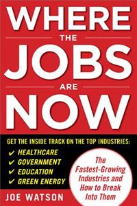 Where the Jobs Are Now: The Fastest-Growing Industries and How to Break Into Them