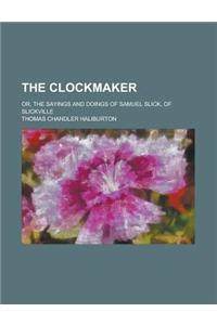 The Clockmaker; Or, the Sayings and Doings of Samuel Slick, of Slickville