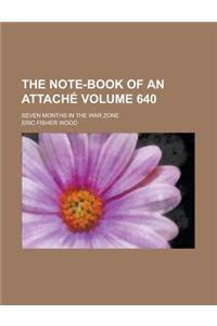 The Note-Book of an Attache; Seven Months in the War Zone Volume 640