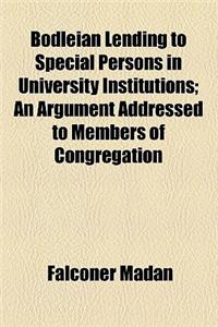 Bodleian Lending to Special Persons in University Institutions; An Argument Addressed to Members of Congregation