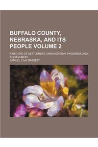 Buffalo County, Nebraska, and Its People Volume 2; A Record of Settlement, Organization, Progress and Achievement