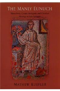The The Manly Eunuch Manly Eunuch: Masculinity, Gender Ambiguity, and Christian Ideology in Late Antiquity