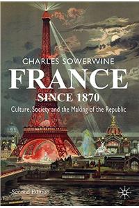 France Since 1870: Culture, Society and the Making of the Republic