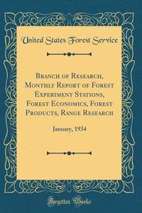 Branch of Research, Monthly Report of Forest Experiment Stations, Forest Economics, Forest Products, Range Research: January, 1934 (Classic Reprint)