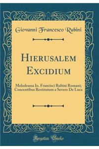 Hierusalem Excidium: Melodrama Io. Francisci Rubini Romani; Concentibus Restitutum a Severo De Luca (Classic Reprint)