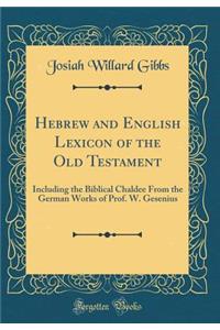 Hebrew and English Lexicon of the Old Testament: Including the Biblical Chaldee from the German Works of Prof. W. Gesenius (Classic Reprint)