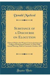 Substance of a Discourse on Elocution: Delivered Before the Western Literary Institute and College of Professional Teachers, at Their Fifth Annual Meeting, Held in Cincinnati, October, 1835 (Classic Reprint)