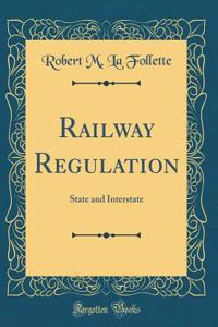 Railway Regulation: State and Interstate (Classic Reprint)