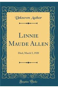 Linnie Maude Allen: Died, March 5, 1920 (Classic Reprint)