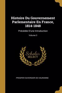 Histoire Du Gouvernement Parlementaire En France, 1814-1848
