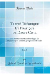 Traite Theorique Et Pratique de Droit Civil, Vol. 3: Du Nantissement Des Privileges Et Hypotheques Et de L'Expropriation Forcee (Classic Reprint)