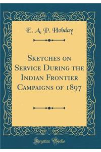 Sketches on Service During the Indian Frontier Campaigns of 1897 (Classic Reprint)