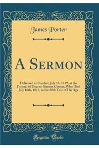 A Sermon: Delivered at Pomfret, July 18, 1819, at the Funeral of Deacon Simeon Cotton, Who Died July 16th, 1819, in the 80th Year of His Age (Classic Reprint)
