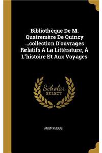 Bibliothèque De M. Quatremère De Quincy ...collection D'ouvrages Relatifs A La Littérature, À L'histoire Et Aux Voyages