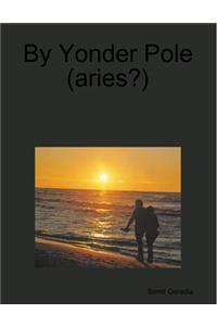 By Yonder Pole (aries?)