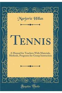 Tennis: A Manual for Teachers with Materials, Methods, Programs for Group Instruction (Classic Reprint)