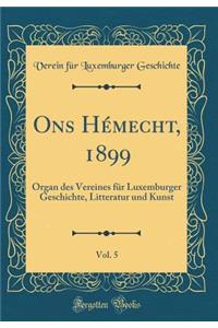 Ons HÃ©mecht, 1899, Vol. 5: Organ Des Vereines FÃ¼r Luxemburger Geschichte, Litteratur Und Kunst (Classic Reprint)