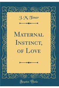 Maternal Instinct, of Love (Classic Reprint)