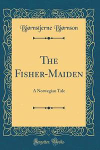 The Fisher-Maiden: A Norwegian Tale (Classic Reprint): A Norwegian Tale (Classic Reprint)