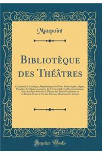 Bibliotï¿½que Des Thï¿½ï¿½tres: Contenant Le Catalogue Alphabï¿½tique Des Piï¿½ces Dramatiques, Opera, Parodies, Et Opera Comiques, Et Le Tems de Leurs Reprï¿½sentations, Avec Des Anecdotes Sur La Plï¿½part Des Piï¿½ces Contenues En Ce Recueil, Et