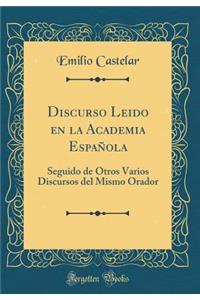 Discurso Leido en la Academia Española: Seguido de Otros Varios Discursos del Mismo Orador (Classic Reprint)