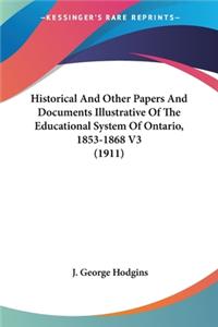 Historical And Other Papers And Documents Illustrative Of The Educational System Of Ontario, 1853-1868 V3 (1911)