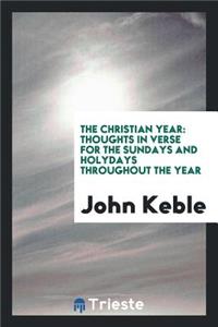 The Christian Year: Thoughts in Verse for the Sundays and Holydays Throughout the Year