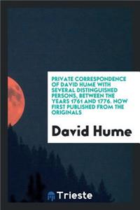 Private Correspondence of David Hume with Several Distinguished Persons, Between the Years 1761 and 1776. Now First Published from the Originals