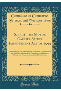 S. 1501, the Motor Carrier Safety Improvement Act of 1999: Hearing Before the Subcommittee on Surface Transportation and Merchant Marine of the Committee on Commerce, Science, and Transportation, United States Senate (Classic Reprint)
