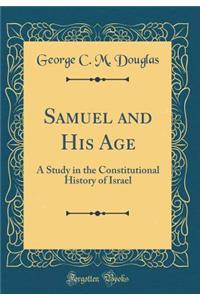Samuel and His Age: A Study in the Constitutional History of Israel (Classic Reprint)