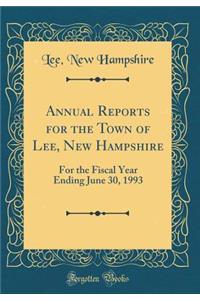 Annual Reports for the Town of Lee, New Hampshire: For the Fiscal Year Ending June 30, 1993 (Classic Reprint)
