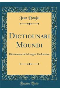 Dictiounari Moundi: Dictionnaire de la Langue Toulousaine (Classic Reprint): Dictionnaire de la Langue Toulousaine (Classic Reprint)