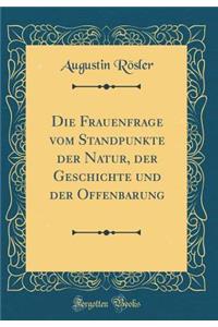Die Frauenfrage vom Standpunkte der Natur, der Geschichte und der Offenbarung (Classic Reprint)