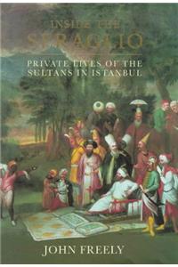 Inside The Seraglio: Private Lives Of The Sultans Of Istanbul