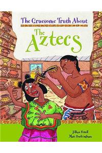 The Gruesome Truth About: The Aztecs