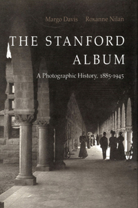 The Stanford Album: A Photographic History, 1885-1945