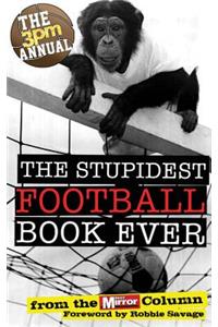 The 3pm Annual: The Stupidest Football Book Ever: The Stupidest Football Book Ever: From the Daily Mirror Column!