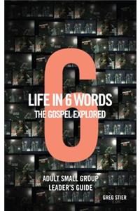 Life in 6 Words-The Gospel Explored-Adult Small Group Leader's Guide