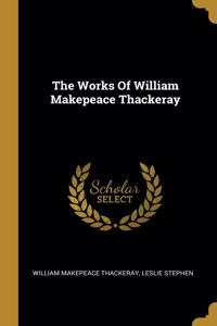 The Works Of William Makepeace Thackeray