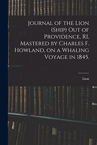 Journal of the Lion (Ship) out of Providence, RI, Mastered by Charles F. Howland, on a Whaling Voyage in 1845.
