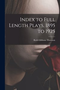 Index to Full Length Plays, 1895 to 1925