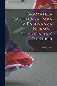 Gramática Castellana, Para La Enseñanza Normal, Secundaria Y Superior