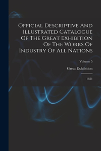 Official Descriptive And Illustrated Catalogue Of The Great Exhibition Of The Works Of Industry Of All Nations