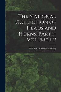 National Collection of Heads and Horns. Part 1- Volume 1-2